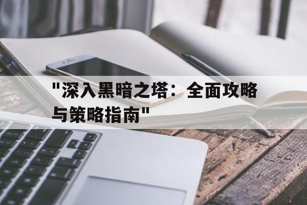 "深入黑暗之塔：全面攻略与策略指南"