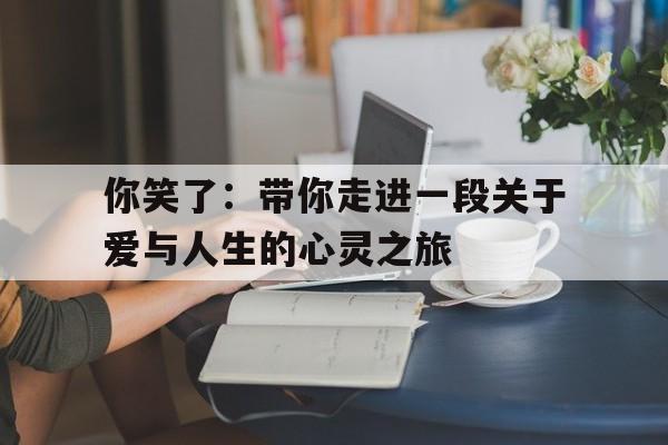 你笑了：带你走进一段关于爱与人生的心灵之旅