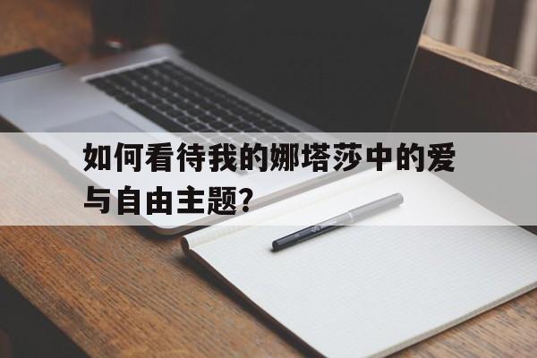 如何看待我的娜塔莎中的爱与自由主题？